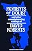 Moments of Doubt and Other Mountaineering Writings by David Roberts Moments of Doubt and Other Mountaineering Writings by David Roberts