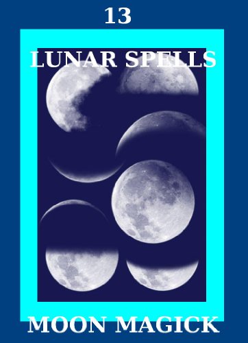 13 Moon Spells - Potent Lunar Magick (Guidebook For The New Witch 4)