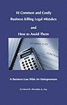 10 Common and Costly Business Killing Legal Mistakes and How to Avoid Them. A Business Law Bible for Entrepreneurs.