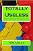 Totally Useless: Fun but useless information and trivia that you didn't know you wanted to know
