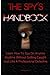 The Spy's Handbook: Learn How to Spy on Anyone at Anytime Without Getting Caught by Using Spy Gadgets and Other Spy Equipment Just Like A Professional Detective
