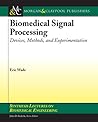 Biomedical Signal Processing: Devices, Methods, and Experimentation (Synthesis Lectures on Biomedical Engineering)