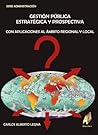 Gestión Pública Estratégica Y Prospectiva Con Aplicaciones Al Ámbito Regional Y Local