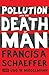 Pollution and the Death of Man by Francis A. Schaeffer