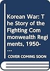 The Korean War; The Story of the Fighting Commonwealth Regiments 1950-1953