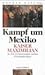 Kampf Um Mexiko: Kaiser Maximilian In Der Erinnerungen Seines Privatsekretärs José Luis Blasio