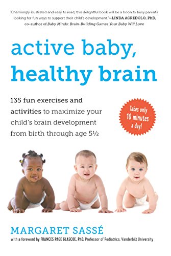 Active Baby, Healthy Brain: 135 Fun Exercises and Activities to Maximize Your Child's Brain Development from Birth Through Age 5 1/2: 135 Fun Exercises ... Development from Birth Through Age 5 1/2 (Kindle Edition)
