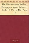 The Mahabharata of Krishna-Dwaipayana Vyasa, Volume 4 Books 13, 14, 15, 16, 17 and 18 The Mahabharata of Krishna-Dwaipayana Vyasa, Volume 4 Books 13, 14, 15, 16, 17 and 18