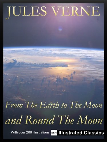 ¤ ¤ ¤ ILLUSTRATED ¤ ¤ ¤ From The Earth to The Moon and Round The Moon, by Jules Verne - NEW Illustrated Classics 2011 Edition