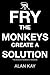 Fry The Monkeys Create A Solution: The manager’s and facilitator’s guide to accelerating change using Solution Focus