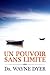 Un pouvoir sans limite by Wayne W. Dyer Un pouvoir sans limite by Wayne W. Dyer