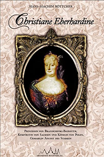 Christiane Eberhardine Prinzessin Von Brandenburg Bayreuth, Kurfürstin Von Sachsen Und Königin Von Polen   Gemahlin August Des Starken (Hardcover)