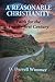 A Reasonable Christianity: Faith for the Twenty-First Century