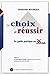Le Choix De Réussir: Un Guide Pratique En 36 Clefs