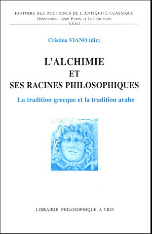 L'alchimie Et Ses Racines Philosophiques: La Tradition Grecque Et La Tradition Arabe (Histoire Des Doctrines De L'antiquite Classique) (French Edition)