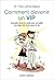 Comment devenir un VIP : Conseils, trucs et outils pour se tailler une place de choix dans la vie