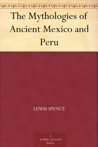 The Mythologies of Ancient Mexico and Peru (Kindle Edition)