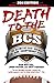 Death to the BCS: Totally Revised and Updated: The Definitive Case Against the Bowl Championship Series