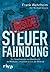 Steuerfahndung Inside: Ein Steuerfahnder Verrät Erstmals Die Methoden Und Geheimnisse Der Behörde