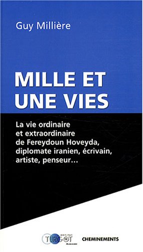 Mille et une vies: la vie ordinaire et extraordinaire de Fereydoun Hoveyda, diplomate iranien, écrivain, artiste, penseur-- : Essai (Paperback)