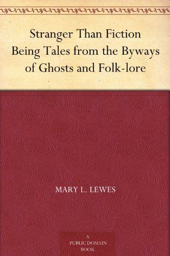 Stranger Than Fiction Being Tales from the Byways of Ghosts and Folk-lore (Kindle Edition)