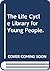 The Life Cycle Library for Young People.
