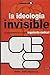 La Ideologia Invisible: El Pensamiento De La Nueva Izquierda Radical