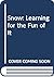 Snow : Learning for the Fun...