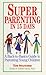 Super Parenting in 15 Days: A Back-To-Basics Guide to Parenting Young Children