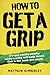 How to Get a Grip: Forget namby-pampy, wishy washy, self-help drivel. This is the book you need: (Forget Namby-Pamby, Wishy-Washy, Self-Help Drivel. This is the Book You Need)