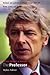 The Professor : Arsene Wenger at Arsenal