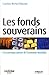 Les fonds souverains: Ces nouveaux acteurs de l'économie mondiale