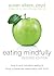 Eating Mindfully: How to End Mindless Eating and Enjoy a Balanced Relationship with Food