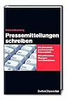 Pressemitteilungen Schreiben: Die Standards Professioneller Pressearbeit ; Mit Zahlreichen Übungen Und Checklisten