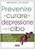 Prevenire e curare la depressione con il cibo