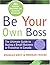 Be Your Own Boss: The Insider's Guide to Buying a Small Business or Franchise in Canada