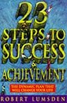 23 Steps to Success and Achievement: The Dynamic Plan That Will Change Your Life 23 Steps to Success and Achievement: The Dynamic Plan That Will Change Your Life