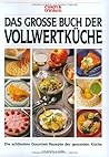 Das Grosse Buch Der Vollwert Kuche: Die Schonsten Gourmet-Rezepte Der Gesunden Kuche Das Grosse Buch Der Vollwert Kuche: Die Schonsten Gourmet-Rezepte Der Gesunden Kuche