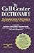 The Call Center Dictionary: The Complete Guide to Call Center and Help Desk Technology and Operations