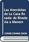 Las Anecdotas de La Casa Rosada: de Rivadavia a Menem (Spanish Edition)