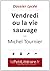 Vendredi ou la vie sauvage - Michel Tournier (Dossier lycée): Dossier Lycée (le Petit Littéraire .fr) (French Edition)