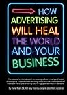 How advertising will heal the world and your business by Mark Woerde