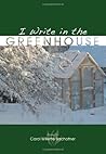 I Write in the Greenhouse by Carol Willette Bachofner I Write in the Greenhouse by Carol Willette Bachofner