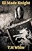 The Ill Made Knight by T.H. White The Ill Made Knight by T.H. White