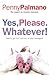 Yes, Please. Whatever! by Penny Palmano