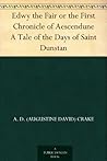 Edwy the Fair or the First Chronicle of Aescendune A Tale of the Days of Saint Dunstan Edwy the Fair or the First Chronicle of Aescendune A Tale of the Days of Saint Dunstan