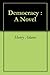 Democracy : A Novel