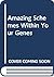 Amazing Schemes Within Your Genes