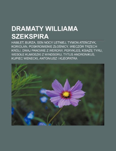 Dramaty Williama Szekspira: Hamlet, Burza, Sen Nocy Letniej, Tymon Ate Czyk, Koriolan, Poskromienie Z O Nicy, Wieczor Trzech Kroli (Paperback)