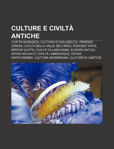 Culture E Civilta Antiche: Civilta Nuragica, Cultura Di Golasecca, Periodo J Mon, Civilta Della Valle Dell'indo, Periodo Yayoi, Impero Gupta (Paperback)
